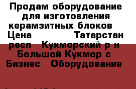 Продам оборудование для изготовления керамзитных блоков  › Цена ­ 90 000 - Татарстан респ., Кукморский р-н, Большой Кукмор с. Бизнес » Оборудование   